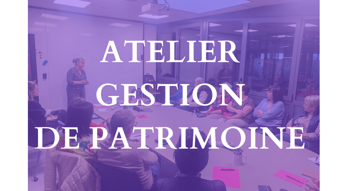 Atelier Gestion de Patrimoine – Mardi 18 Avril 2023