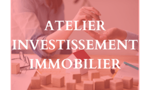 Atelier Investissement Immobilier – Jeudi 02 mai 2024